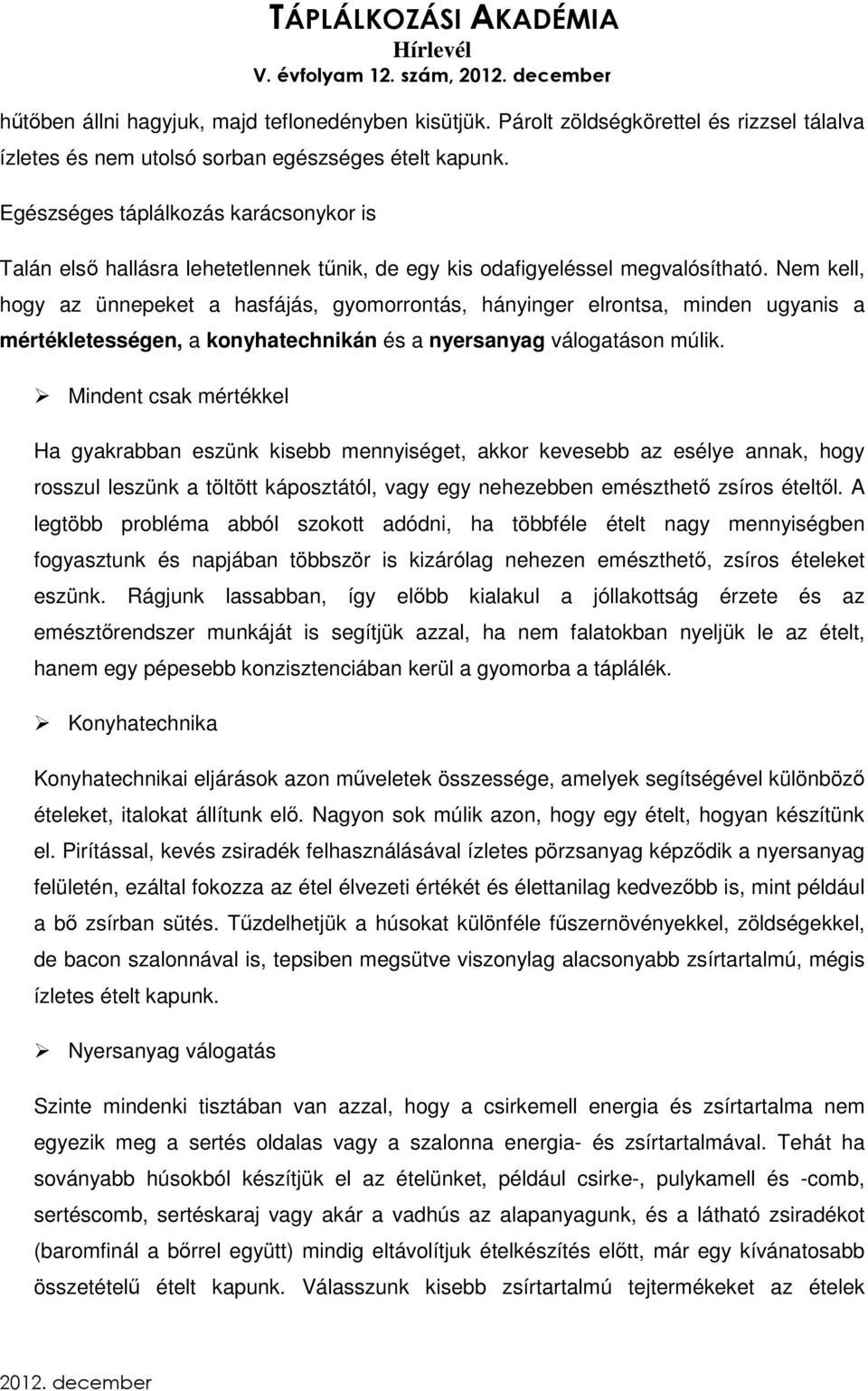 Nem kell, hogy az ünnepeket a hasfájás, gyomorrontás, hányinger elrontsa, minden ugyanis a mértékletességen, a konyhatechnikán és a nyersanyag válogatáson múlik.