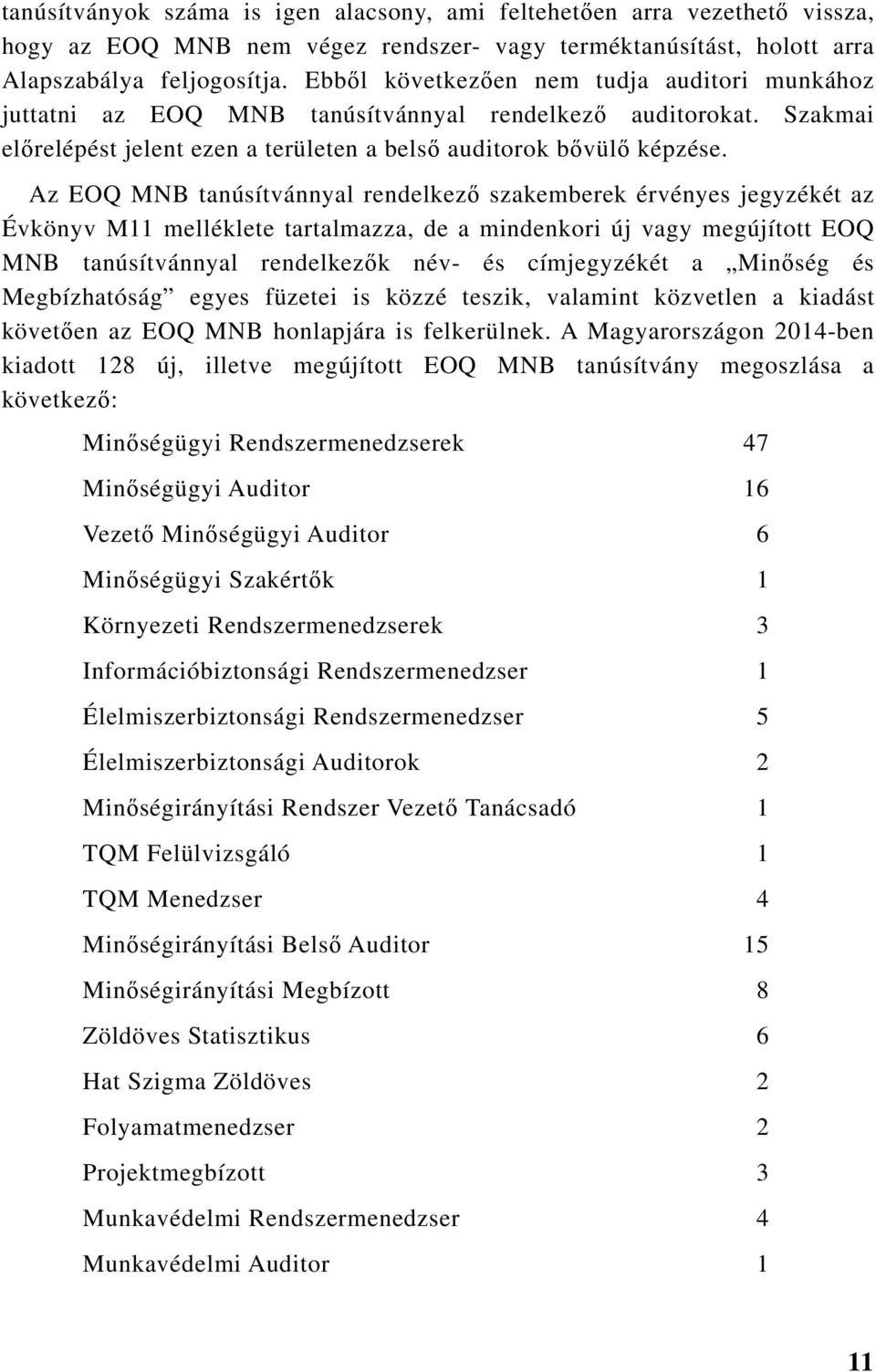 Az EOQ tanúsítvánnyal rendelkező szakemberek érvényes jegyzékét az Évkönyv M11 melléklete tartalmazza, de a mindenkori új vagy megújított EOQ tanúsítvánnyal rendelkezők név- és címjegyzékét a Minőség