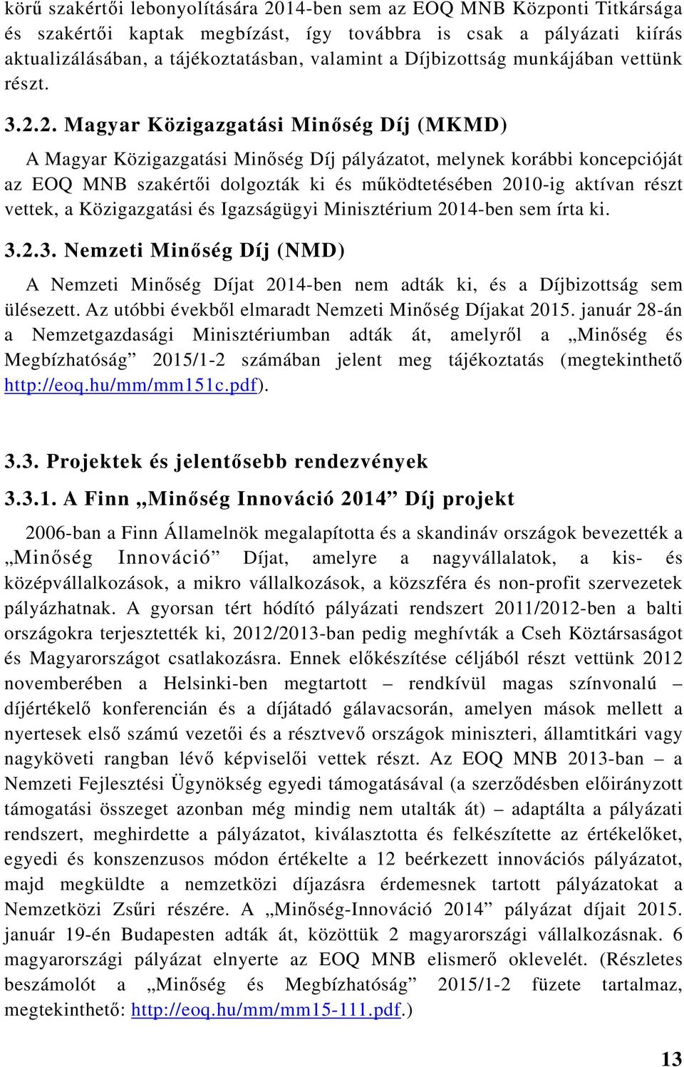 2. Magyar Közigazgatási Minőség Díj (MKMD) A Magyar Közigazgatási Minőség Díj pályázatot, melynek korábbi koncepcióját az EOQ szakértői dolgozták ki és működtetésében 2010-ig aktívan részt vettek, a