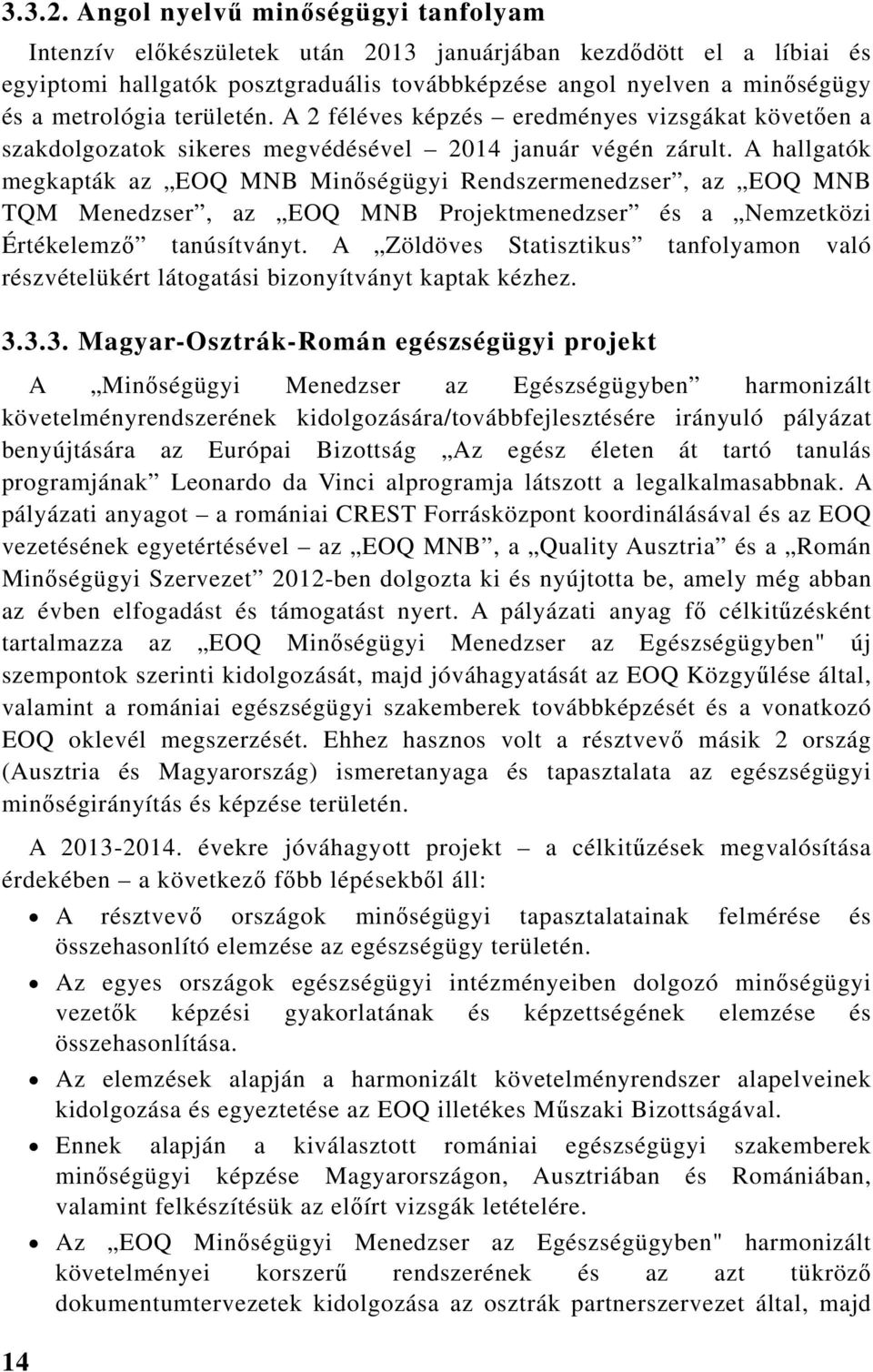 területén. A 2 féléves képzés eredményes vizsgákat követően a szakdolgozatok sikeres megvédésével 2014 január végén zárult.