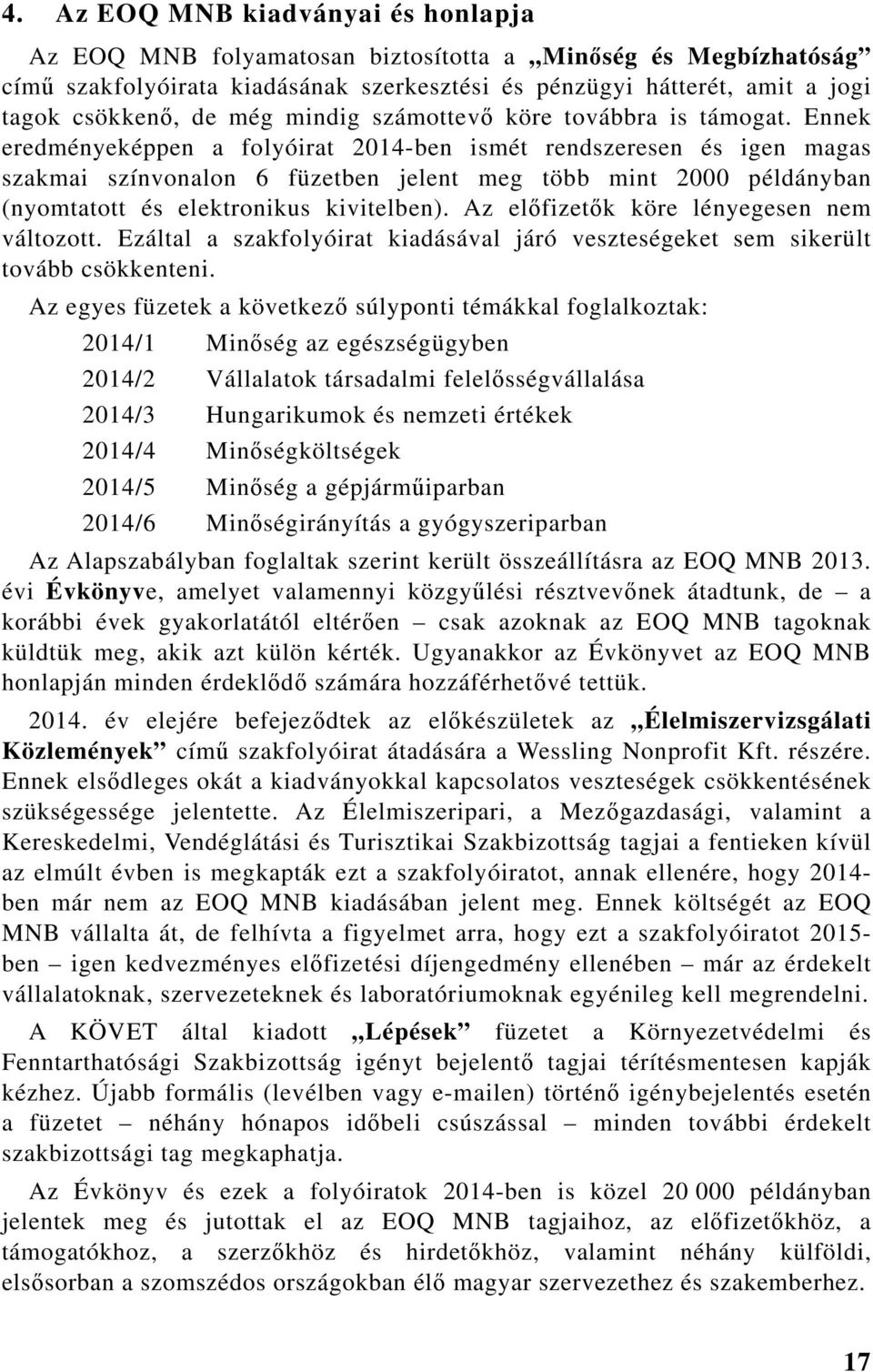 Ennek eredményeképpen a folyóirat 2014-ben ismét rendszeresen és igen magas szakmai színvonalon 6 füzetben jelent meg több mint 2000 példányban (nyomtatott és elektronikus kivitelben).