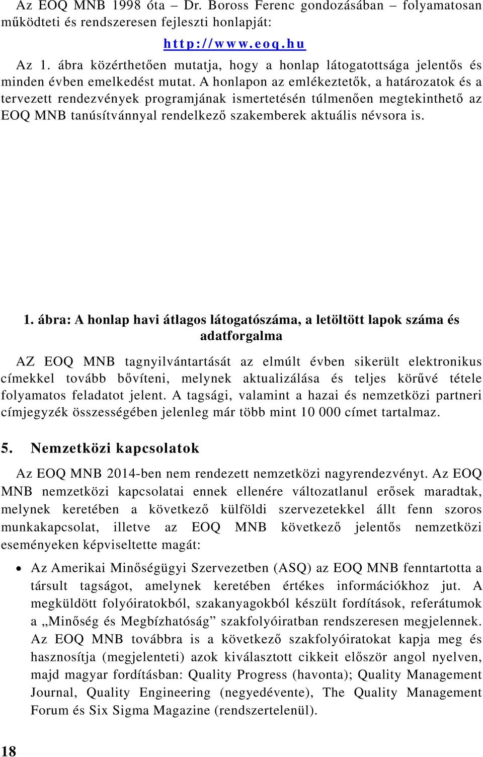 A honlapon az emlékeztetők, a határozatok és a tervezett rendezvények programjának ismertetésén túlmenően megtekinthető az EOQ tanúsítvánnyal rendelkező szakemberek aktuális névsora is. 1.