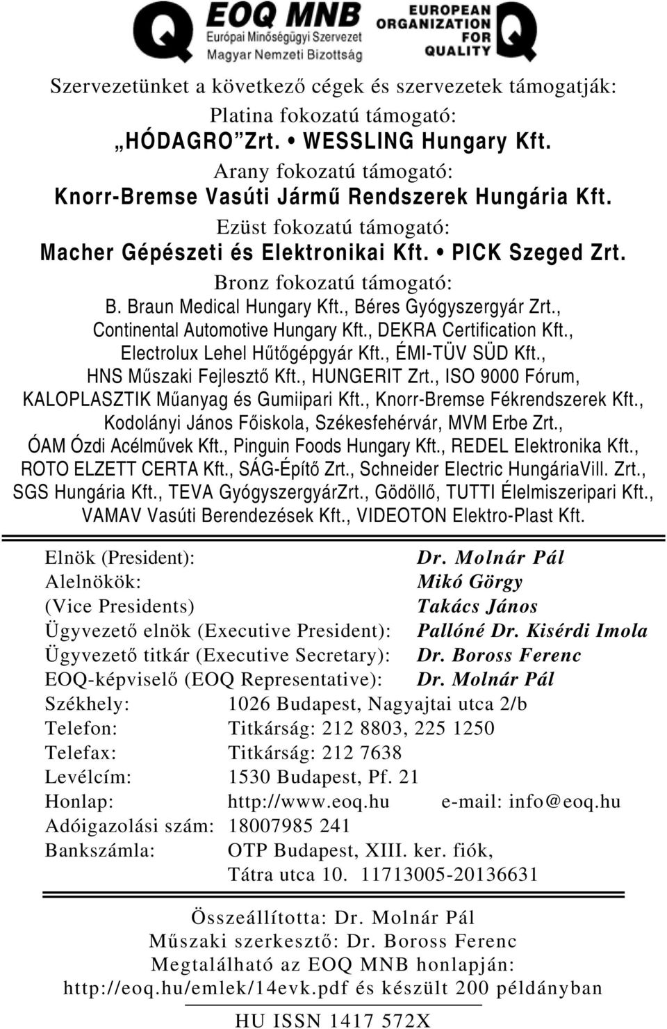 , DEKRA Certification Kft., Electrolux Lehel Hűtőgépgyár Kft., ÉMI-TÜV SÜD Kft., HNS Műszaki Fejlesztő Kft., HUNGERIT Zrt., ISO 9000 Fórum, KALOPLASZTIK Műanyag és Gumiipari Kft.