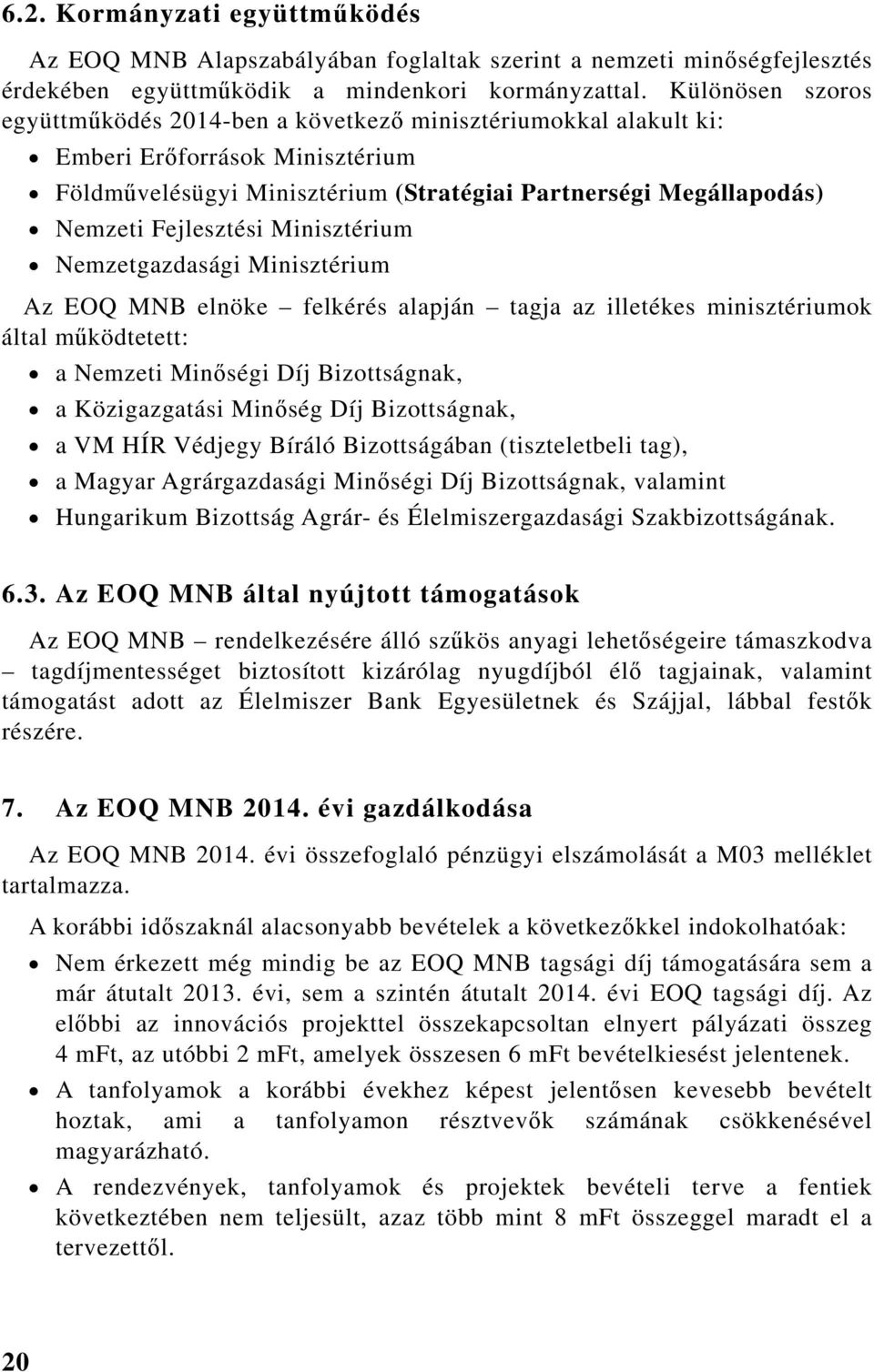 Fejlesztési Minisztérium Nemzetgazdasági Minisztérium Az EOQ elnöke felkérés alapján tagja az illetékes minisztériumok által működtetett: a Nemzeti Minőségi Díj Bizottságnak, a Közigazgatási Minőség