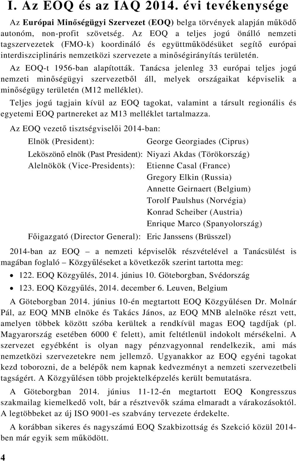 Az EOQ-t 1956-ban alapították. Tanácsa jelenleg 33 európai teljes jogú nemzeti minőségügyi szervezetből áll, melyek országaikat képviselik a minőségügy területén (M12 melléklet).