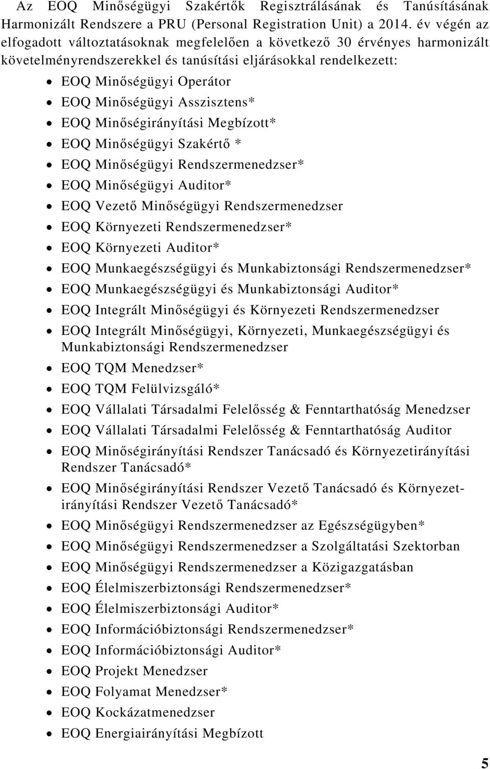 Asszisztens* EOQ Minőségirányítási Megbízott* EOQ Minőségügyi Szakértő * EOQ Minőségügyi Rendszermenedzser* EOQ Minőségügyi Auditor* EOQ Vezető Minőségügyi Rendszermenedzser EOQ Környezeti