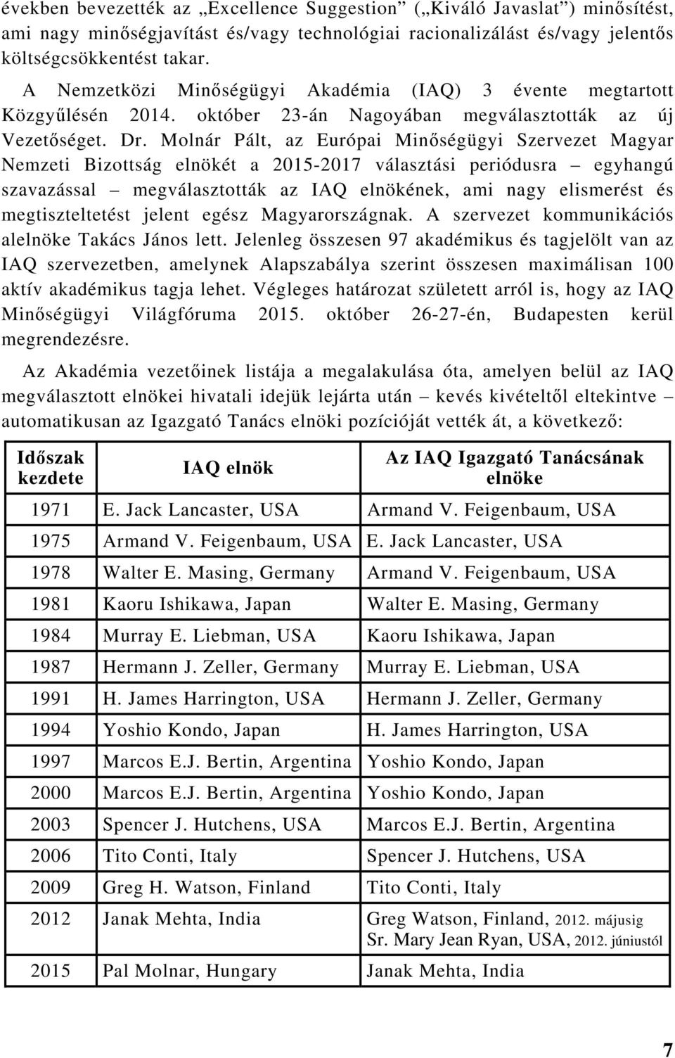 Molnár Pált, az Európai Minőségügyi Szervezet Magyar Nemzeti Bizottság elnökét a 2015-2017 választási periódusra egyhangú szavazással megválasztották az IAQ elnökének, ami nagy elismerést és