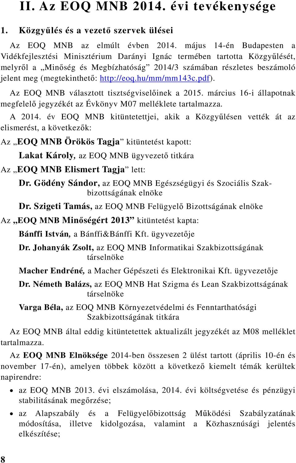 http://eoq.hu/mm/mm143c.pdf). Az EOQ választott tisztségviselőinek a 2015. március 16-i állapotnak megfelelő jegyzékét az Évkönyv M07 melléklete tartalmazza. A 2014.