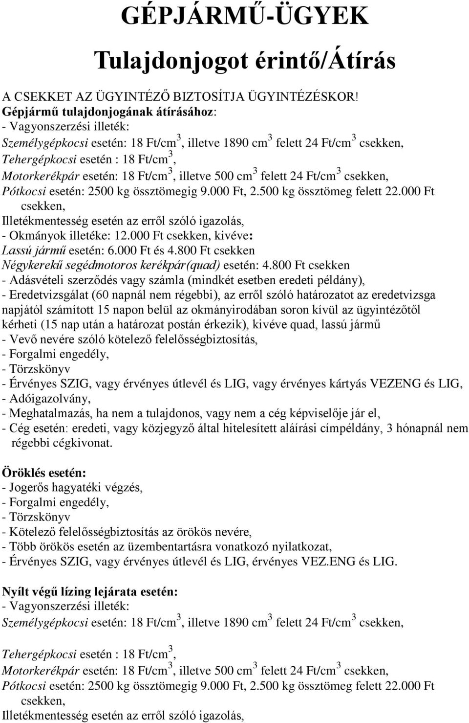 esetén: 18 Ft/cm 3, illetve 500 cm 3 felett 24 Ft/cm 3 csekken, Pótkocsi esetén: 2500 kg össztömegig 9.000 Ft, 2.500 kg össztömeg felett 22.