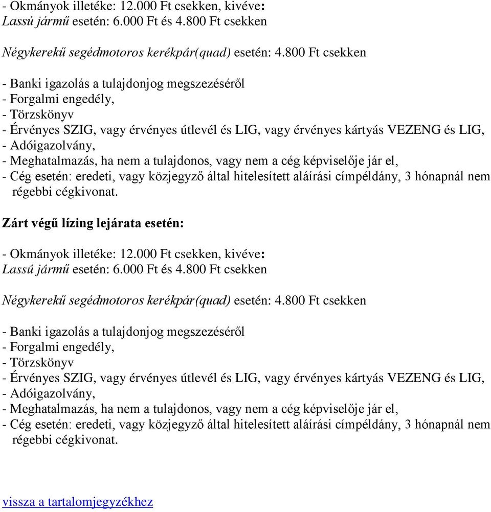 Meghatalmazás, ha nem a tulajdonos, vagy nem a cég képviselője jár el, - Cég esetén: eredeti, vagy közjegyző által hitelesített aláírási címpéldány, 3 hónapnál nem régebbi cégkivonat.