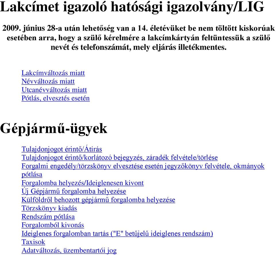 Lakcímváltozás miatt Névváltozás miatt Utcanévváltozás miatt Pótlás, elvesztés esetén Gépjármű-ügyek Tulajdonjogot érintő/átírás Tulajdonjogot érintő/korlátozó bejegyzés, záradék felvétele/törlése