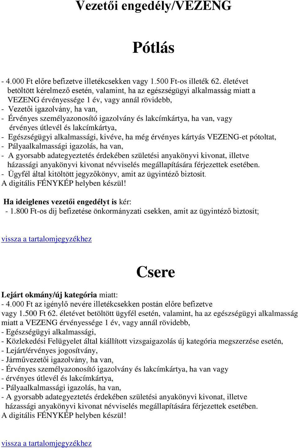 igazolvány és lakcímkártya, ha van, vagy érvényes útlevél és lakcímkártya, - Egészségügyi alkalmassági, kivéve, ha még érvényes kártyás VEZENG-et pótoltat, - Pályaalkalmassági igazolás, ha van, - A