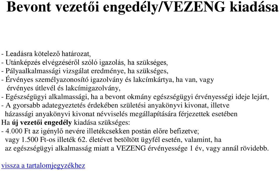 adategyeztetés érdekében születési anyakönyvi kivonat, illetve házassági anyakönyvi kivonat névviselés megállapítására férjezettek esetében Ha új vezetői engedély kiadása szükséges: - 4.