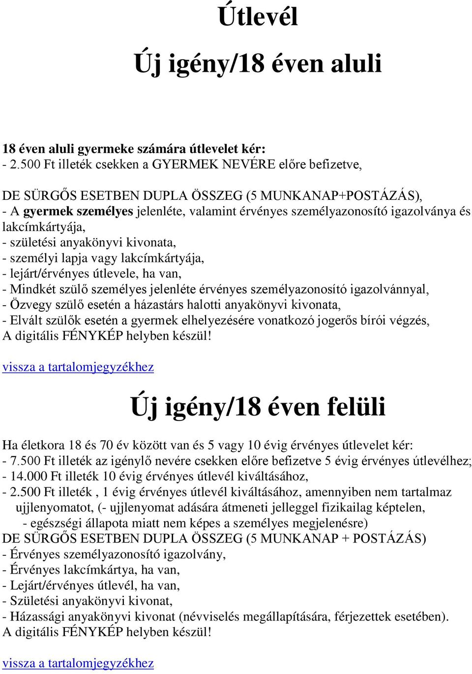 lakcímkártyája, - születési anyakönyvi kivonata, - személyi lapja vagy lakcímkártyája, - lejárt/érvényes útlevele, ha van, - Mindkét szülő személyes jelenléte érvényes személyazonosító igazolvánnyal,