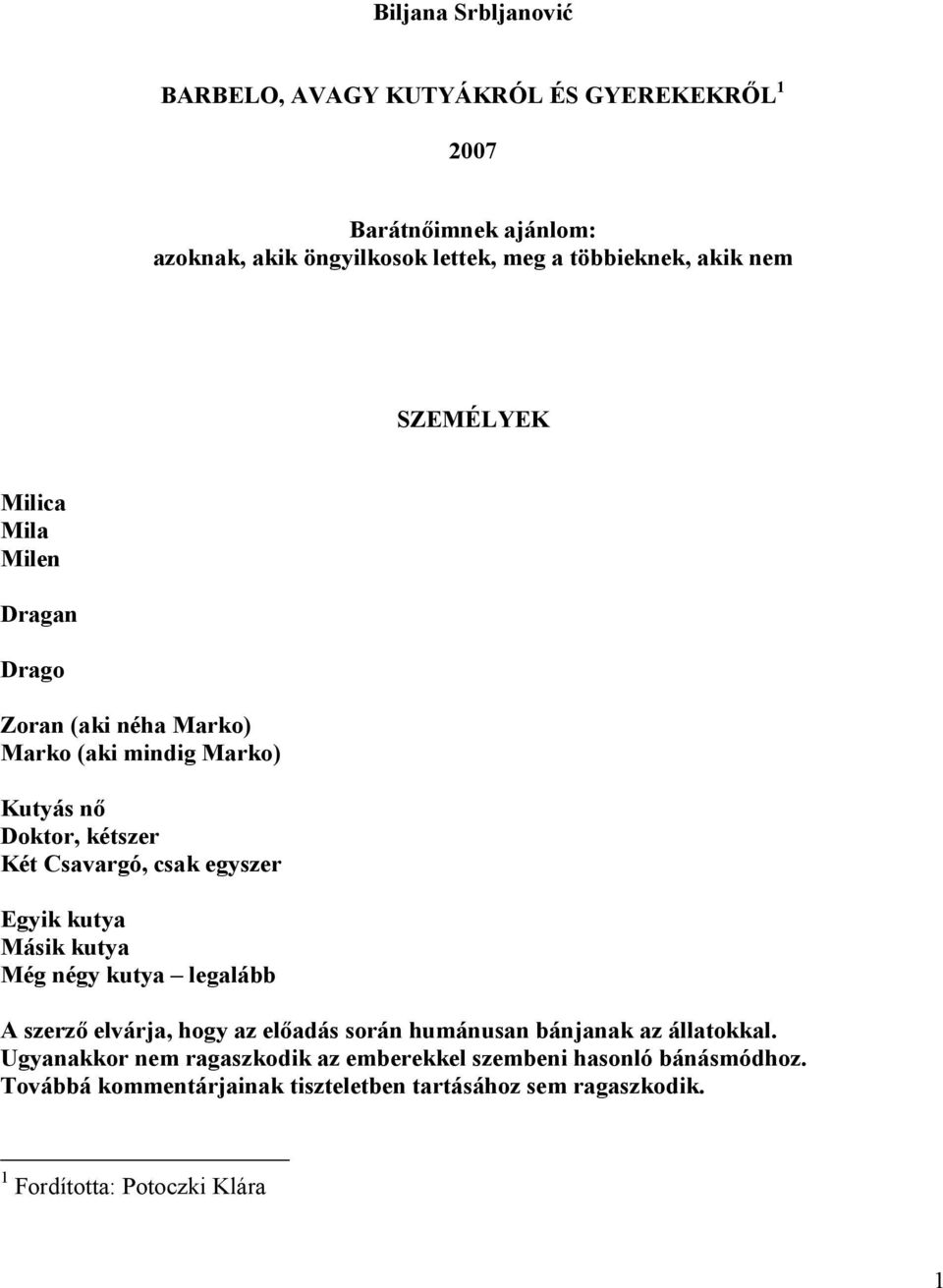 egyszer Egyik kutya Másik kutya Még négy kutya legalább A szerző elvárja, hogy az előadás során humánusan bánjanak az állatokkal.