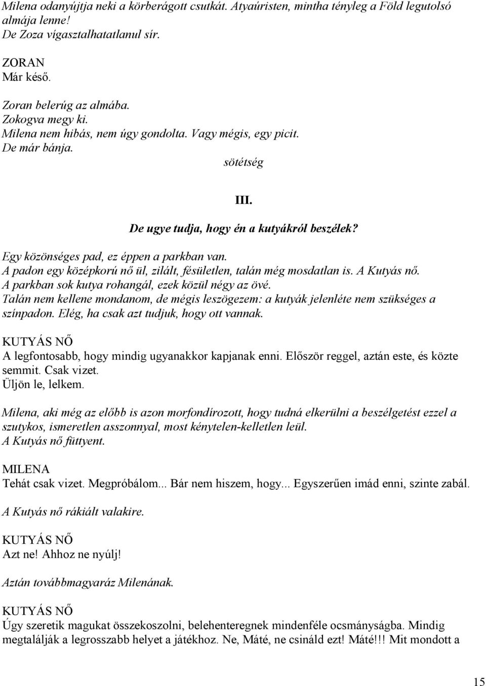 A padon egy középkorú nő ül, zilált, fésületlen, talán még mosdatlan is. A Kutyás nő. A parkban sok kutya rohangál, ezek közül négy az övé.