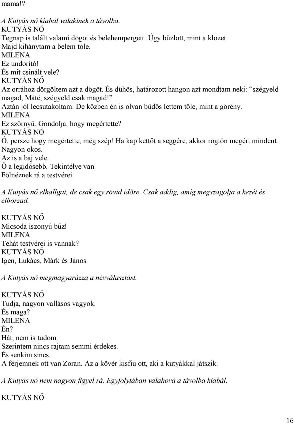 De közben én is olyan büdös lettem tőle, mint a görény. Ez szörnyű. Gondolja, hogy megértette? KUTYÁS NŐ Ó, persze hogy megértette, még szép! Ha kap kettőt a seggére, akkor rögtön megért mindent.