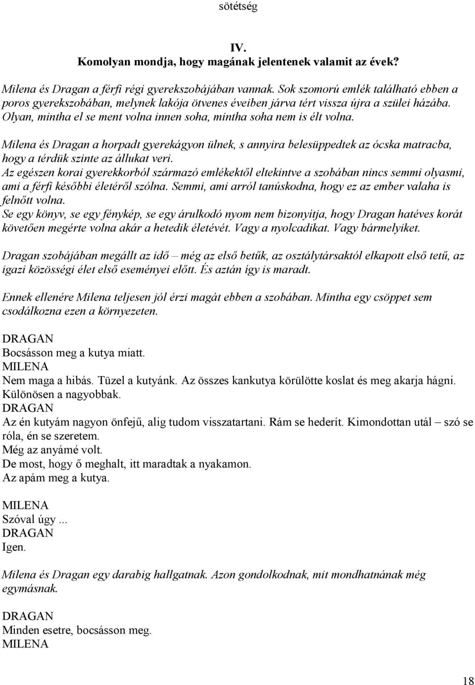 Olyan, mintha el se ment volna innen soha, mintha soha nem is élt volna. Milena és Dragan a horpadt gyerekágyon ülnek, s annyira belesüppedtek az ócska matracba, hogy a térdük szinte az állukat veri.