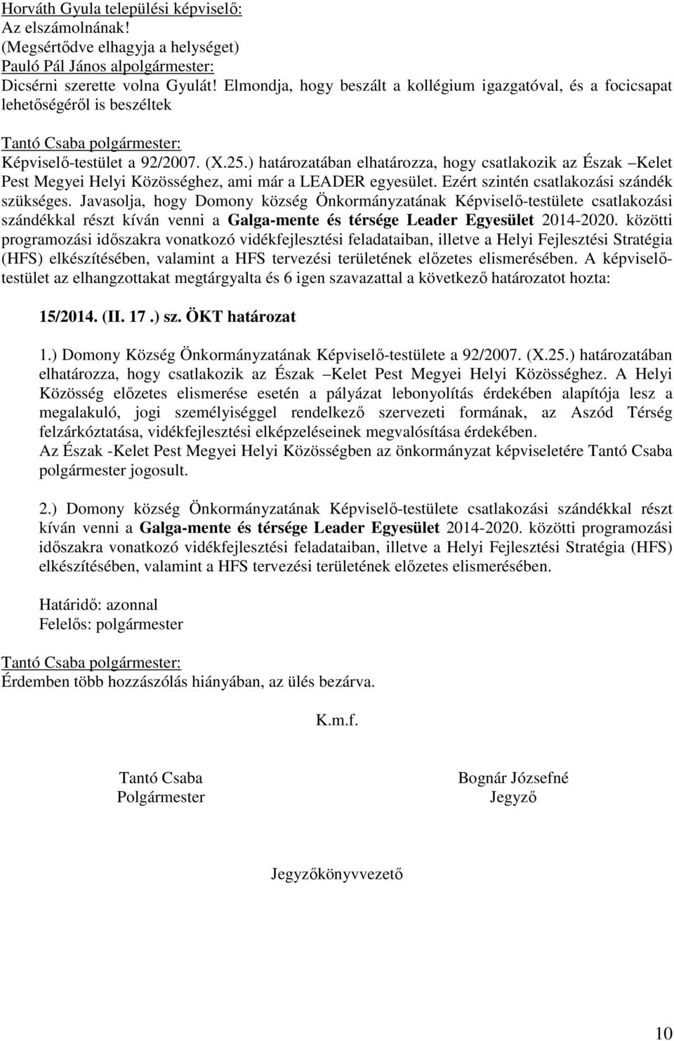 ) határozatában elhatározza, hogy csatlakozik az Észak Kelet Pest Megyei Helyi Közösséghez, ami már a LEADER egyesület. Ezért szintén csatlakozási szándék szükséges.