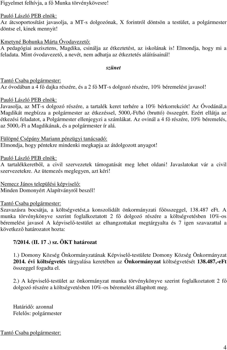 Mint óvodavezető, a nevét, nem adhatja az étkeztetés aláírásainál! szünet Az óvodában a 4 fő dajka részére, és a 2 fő MT-s dolgozó részére, 10% béremelést javasol!