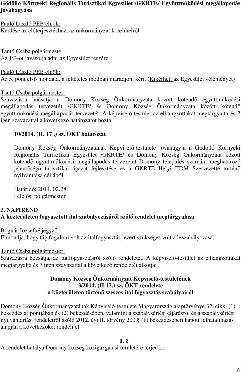 (Kikérheti az Egyesület véleményét) Szavazásra bocsátja a Domony Község Önkormányzata között kötendő együttműködési megállapodás tervezetét /GKRTE/ és Domony Község Önkormányzata között kötendő