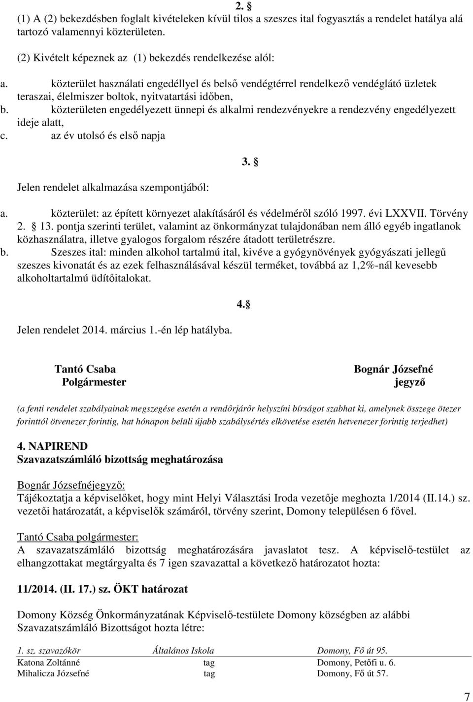 közterületen engedélyezett ünnepi és alkalmi rendezvényekre a rendezvény engedélyezett ideje alatt, c. az év utolsó és első napja Jelen rendelet alkalmazása szempontjából: a.