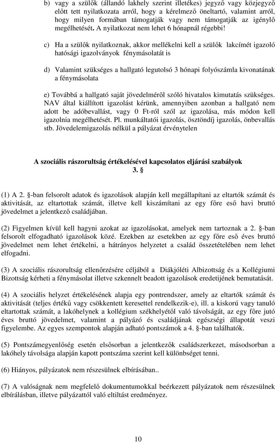 c) Ha a szülők nyilatkoznak, akkor mellékelni kell a szülők lakcímét igazoló hatósági igazolványok fénymásolatát is d) Valamint szükséges a hallgató legutolsó 3 hónapi folyószámla kivonatának a