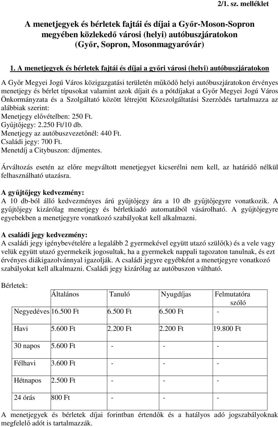 típusokat valamint azok díjait és a pótdíjakat a Győr Megyei Jogú Város Önkormányzata és a Szolgáltató között létrejött Közszolgáltatási Szerződés tartalmazza az alábbiak szerint: Menetjegy