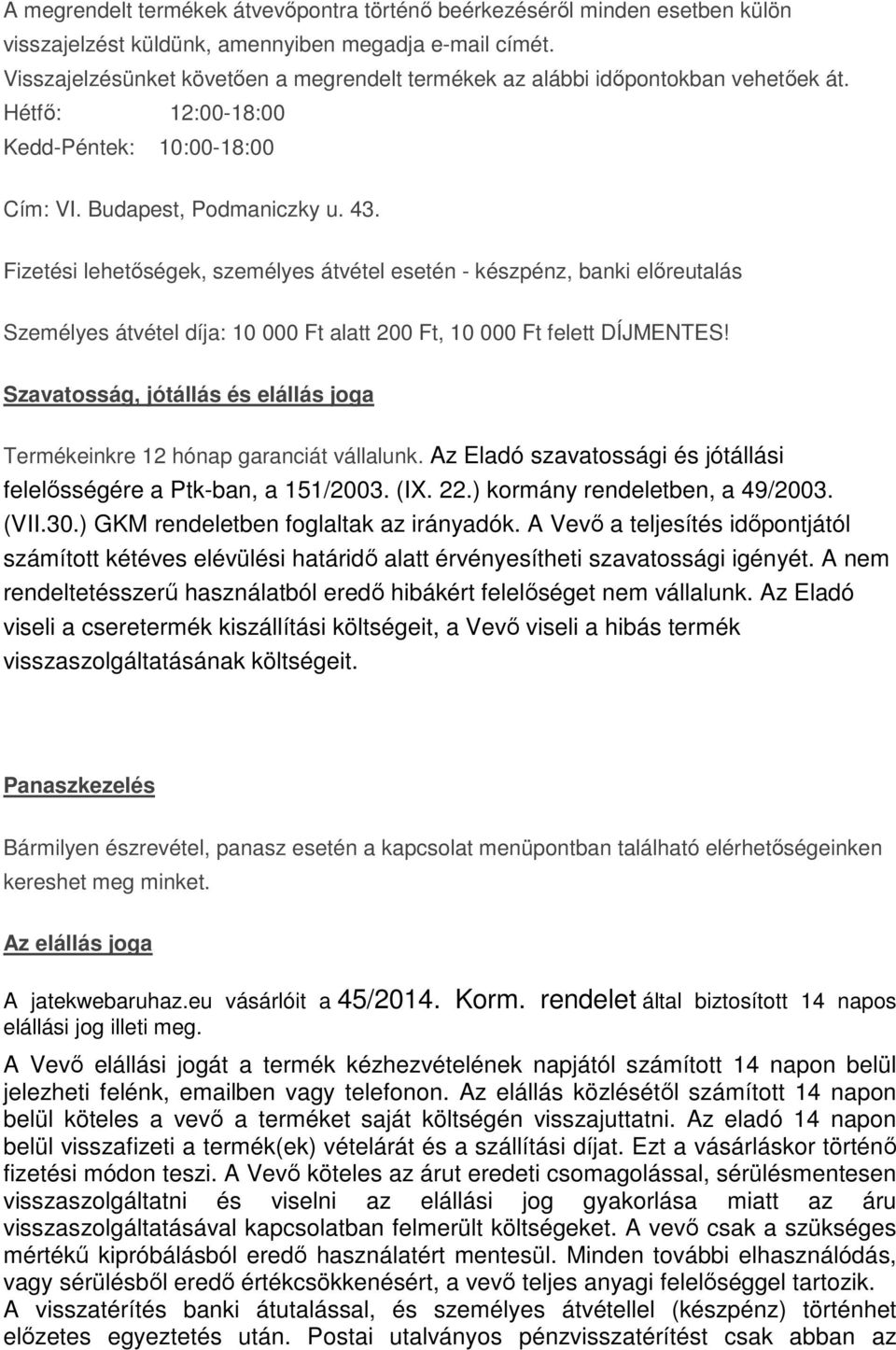 Fizetési lehetőségek, személyes átvétel esetén - készpénz, banki előreutalás Személyes átvétel díja: 10 000 Ft alatt 200 Ft, 10 000 Ft felett DÍJMENTES!