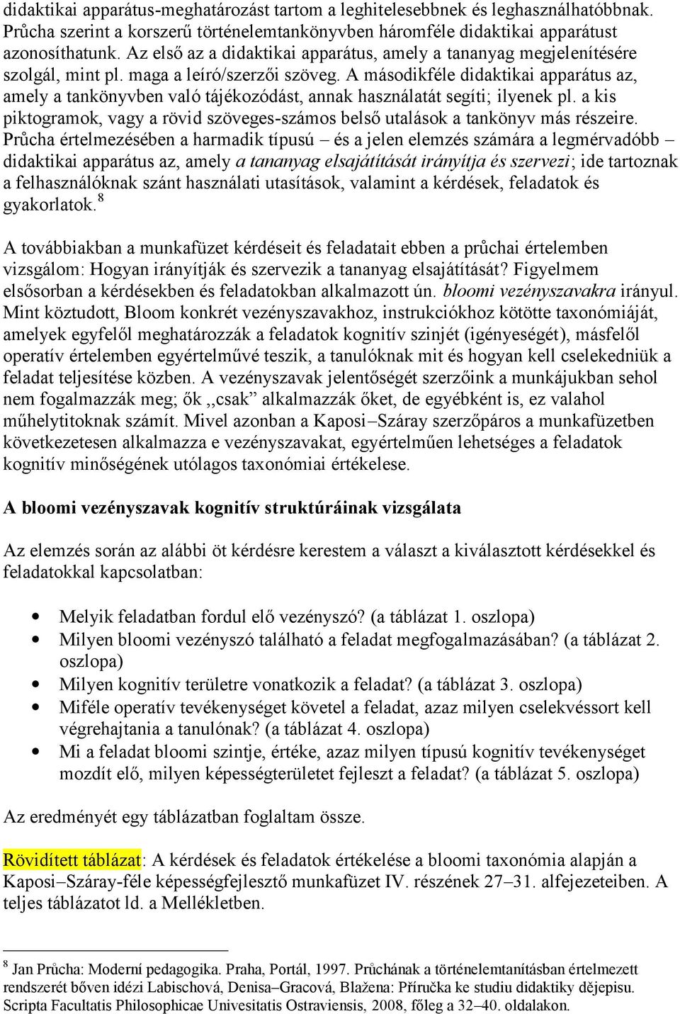 A másodikféle didaktikai apparátus az, amely a tankönyvben való tájékozódást, annak használatát segíti; ilyenek pl.