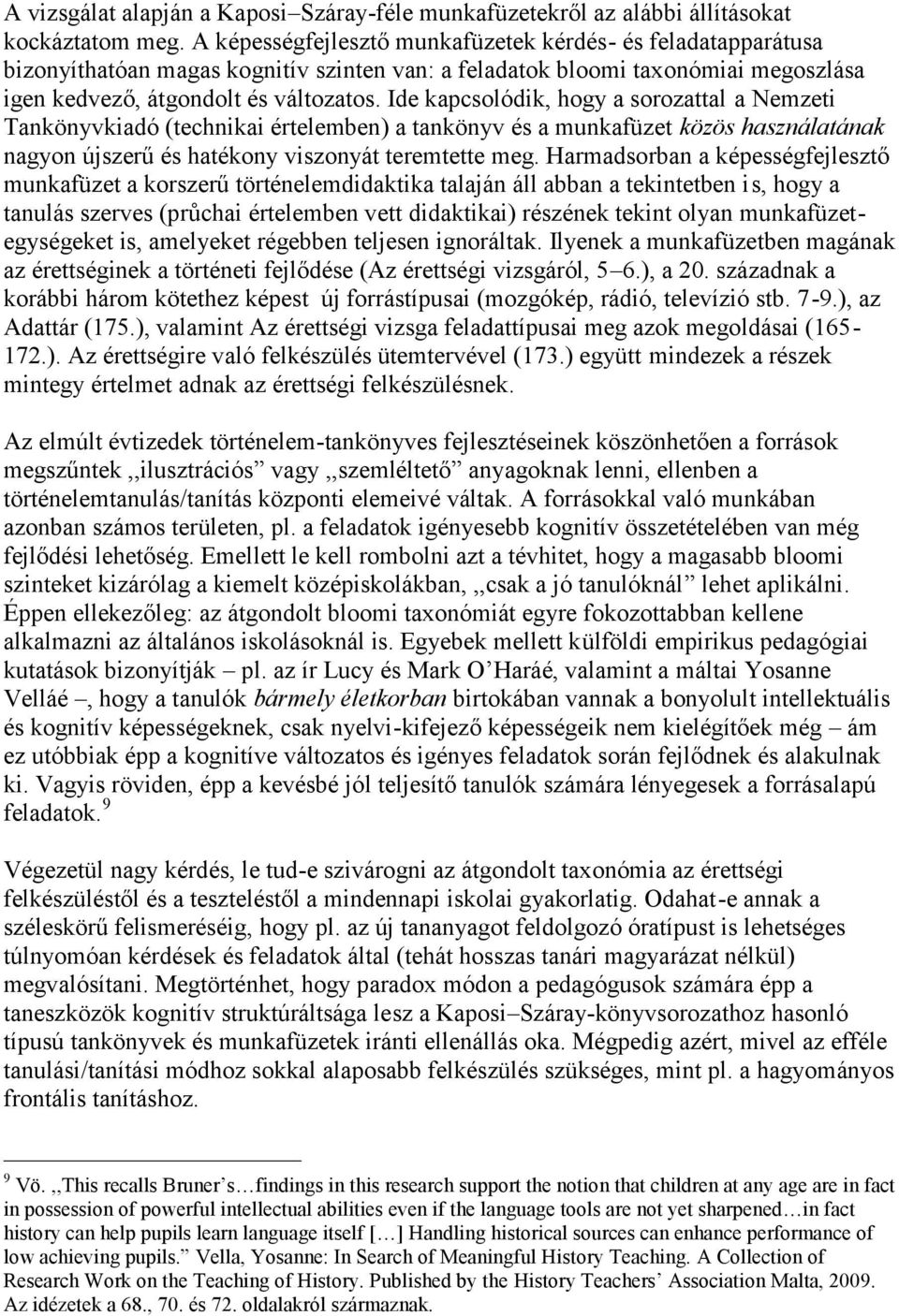 Ide kapcsolódik, hogy a sorozattal a Nemzeti Tankönyvkiadó (technikai értelemben) a tankönyv és a munkafüzet közös használatának nagyon újszerű és hatékony viszonyát teremtette meg.