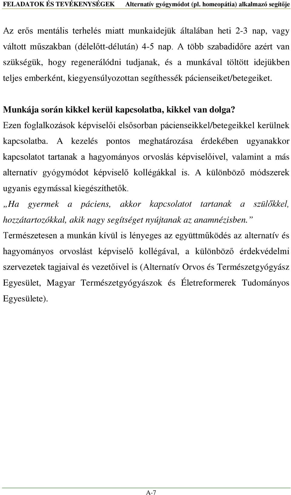 Munkája során kikkel kerül kapcsolatba, kikkel van dolga? Ezen foglalkozások képviselői elsősorban pácienseikkel/betegeikkel kerülnek kapcsolatba.