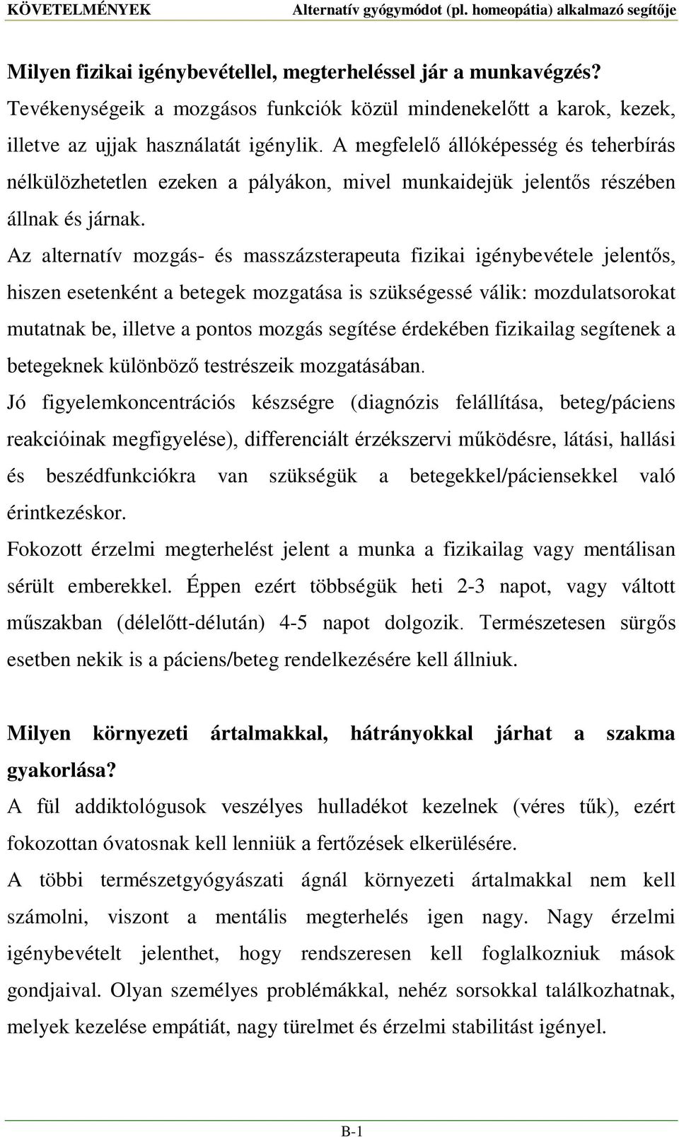 Az alternatív mozgás- és masszázsterapeuta fizikai igénybevétele jelentős, hiszen esetenként a betegek mozgatása is szükségessé válik: mozdulatsorokat mutatnak be, illetve a pontos mozgás segítése