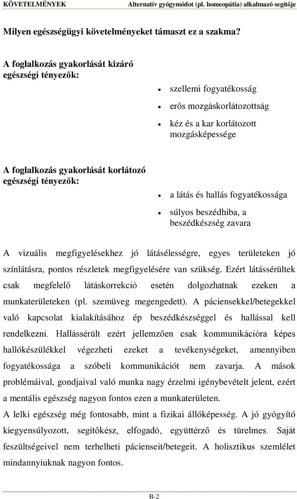 a látás és hallás fogyatékossága súlyos beszédhiba, a beszédkészség zavara A vizuális megfigyelésekhez jó látásélességre, egyes területeken jó színlátásra, pontos részletek megfigyelésére van szükség.