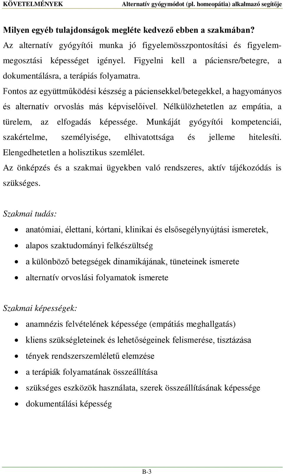 Nélkülözhetetlen az empátia, a türelem, az elfogadás képessége. Munkáját gyógyítói kompetenciái, szakértelme, személyisége, elhivatottsága és jelleme hitelesíti.