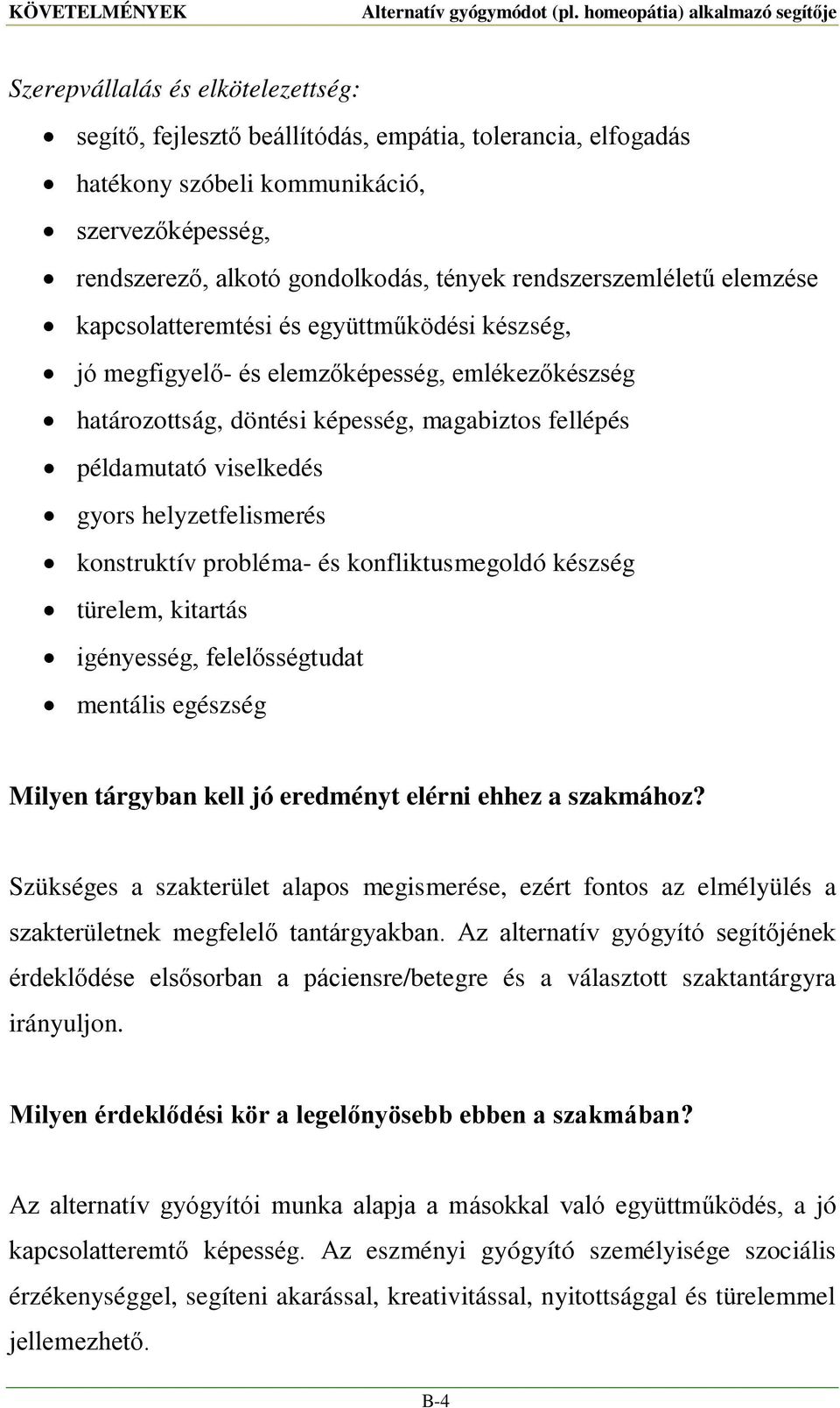 gyors helyzetfelismerés konstruktív probléma- és konfliktusmegoldó készség türelem, kitartás igényesség, felelősségtudat mentális egészség Milyen tárgyban kell jó eredményt elérni ehhez a szakmához?