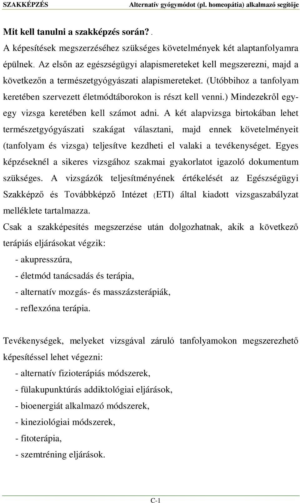 ) Mindezekről egyegy vizsga keretében kell számot adni.