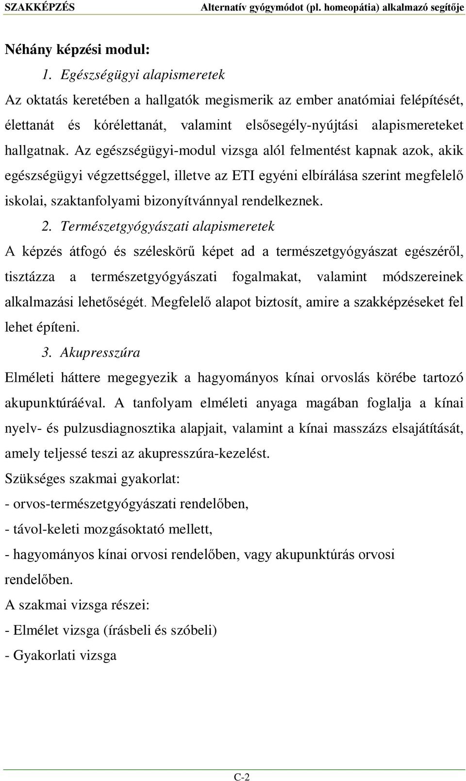 Az egészségügyi-modul vizsga alól felmentést kapnak azok, akik egészségügyi végzettséggel, illetve az ETI egyéni elbírálása szerint megfelelő iskolai, szaktanfolyami bizonyítvánnyal rendelkeznek. 2.