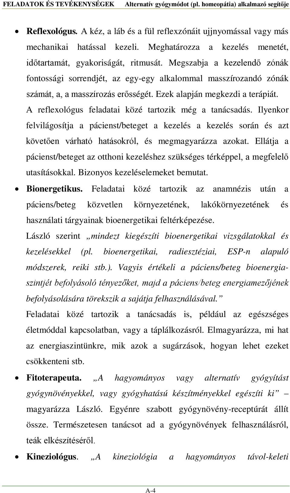 A reflexológus feladatai közé tartozik még a tanácsadás. Ilyenkor felvilágosítja a pácienst/beteget a kezelés a kezelés során és azt követően várható hatásokról, és megmagyarázza azokat.