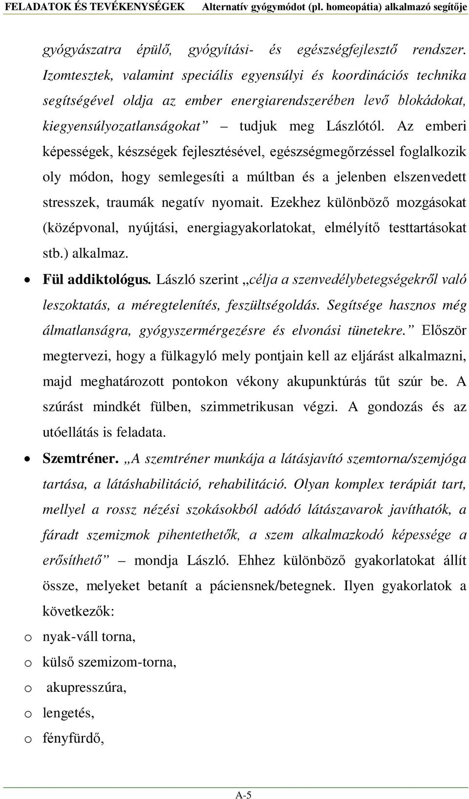 Az emberi képességek, készségek fejlesztésével, egészségmegőrzéssel foglalkozik oly módon, hogy semlegesíti a múltban és a jelenben elszenvedett stresszek, traumák negatív nyomait.