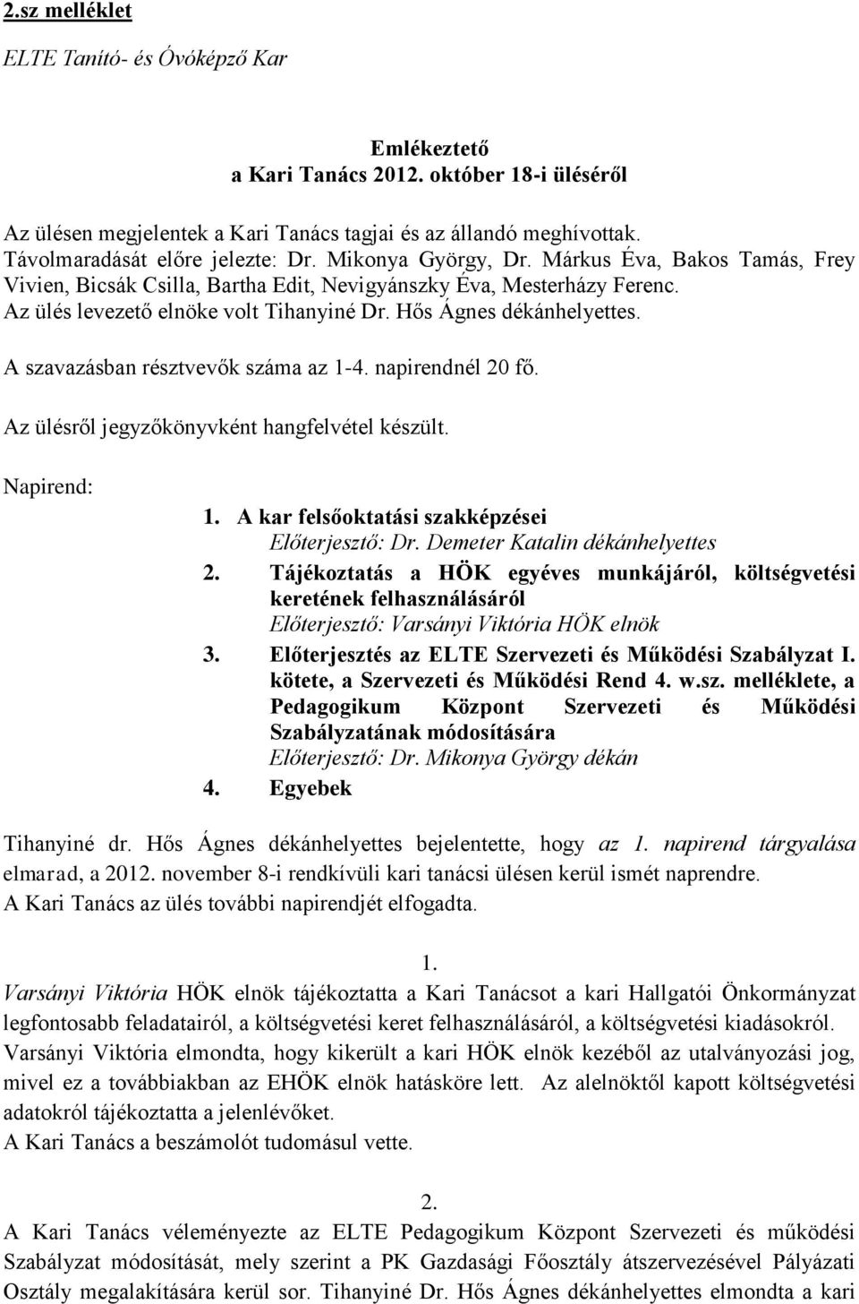 Hős Ágnes dékánhelyettes. A szavazásban résztvevők száma az 1-4. napirendnél 20 fő. Az ülésről jegyzőkönyvként hangfelvétel készült. Napirend: 1. A kar felsőoktatási szakképzései Előterjesztő: Dr.