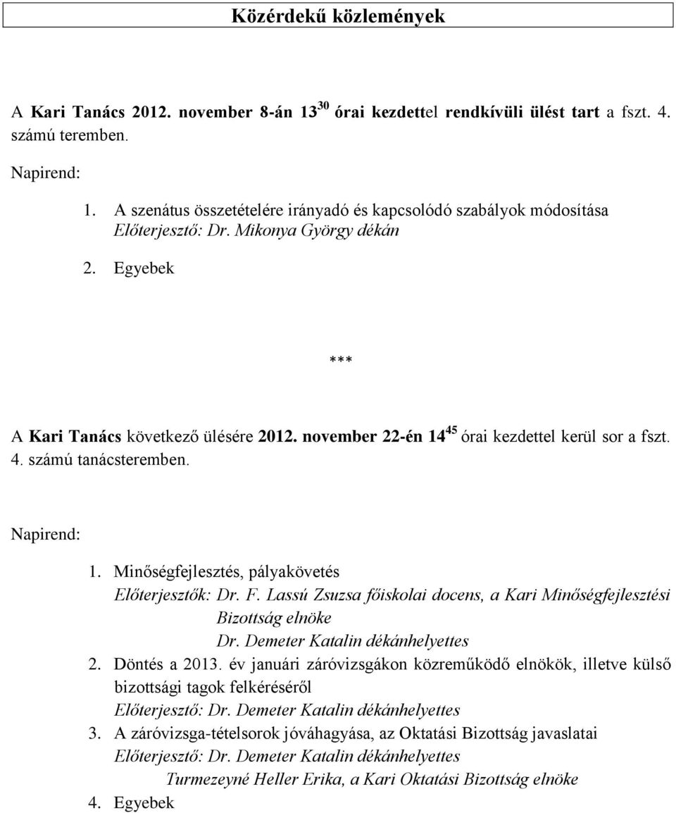 november 22-én 14 45 órai kezdettel kerül sor a fszt. 4. számú tanácsteremben. Napirend: 1. Minőségfejlesztés, pályakövetés Előterjesztők: Dr. F.