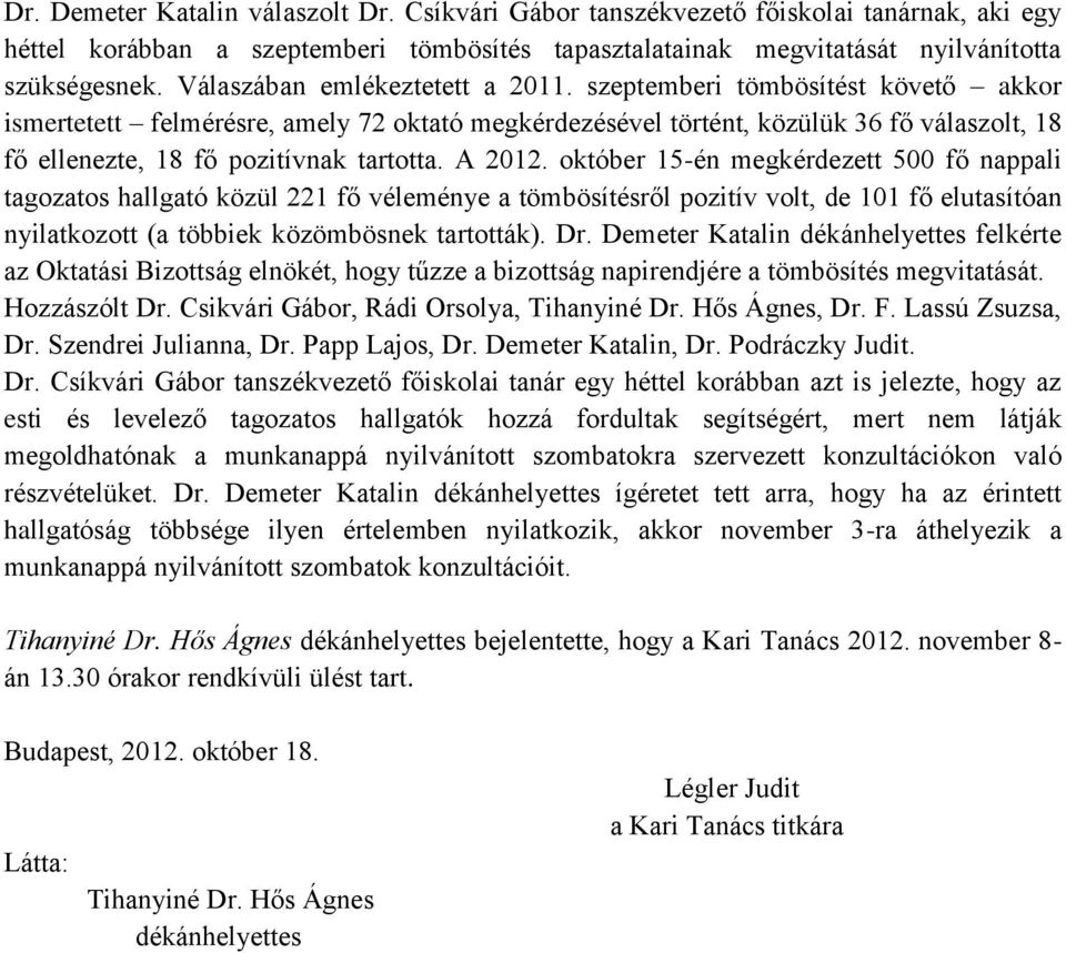 szeptemberi tömbösítést követő akkor ismertetett felmérésre, amely 72 oktató megkérdezésével történt, közülük 36 fő válaszolt, 18 fő ellenezte, 18 fő pozitívnak tartotta. A 2012.