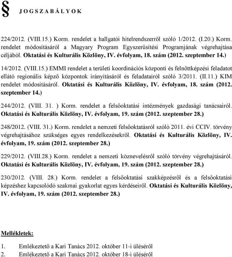 ) EMMI rendelet a területi koordinációs központi és felnőttképzési feladatot ellátó regionális képző központok irányításáról és feladatairól szóló 3/2011. (II.11.) KIM rendelet módosításáról.