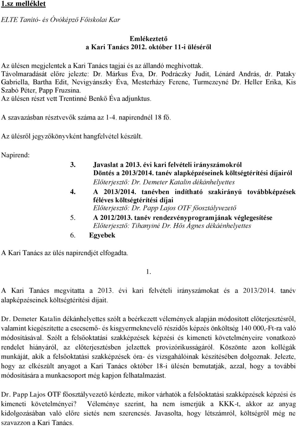 Heller Erika, Kis Szabó Péter, Papp Fruzsina. Az ülésen részt vett Trentinné Benkő Éva adjunktus. A szavazásban résztvevők száma az 1-4. napirendnél 18 fő.