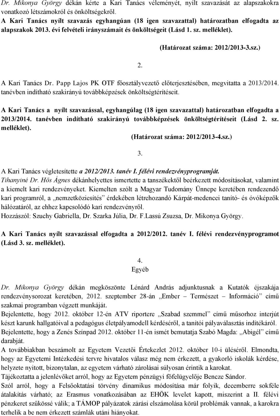 sz.) A Kari Tanács Dr. Papp Lajos PK OTF főosztályvezető előterjesztésében, megvitatta a 2013/2014. tanévben indítható szakirányú továbbképzések önköltségtérítéseit.