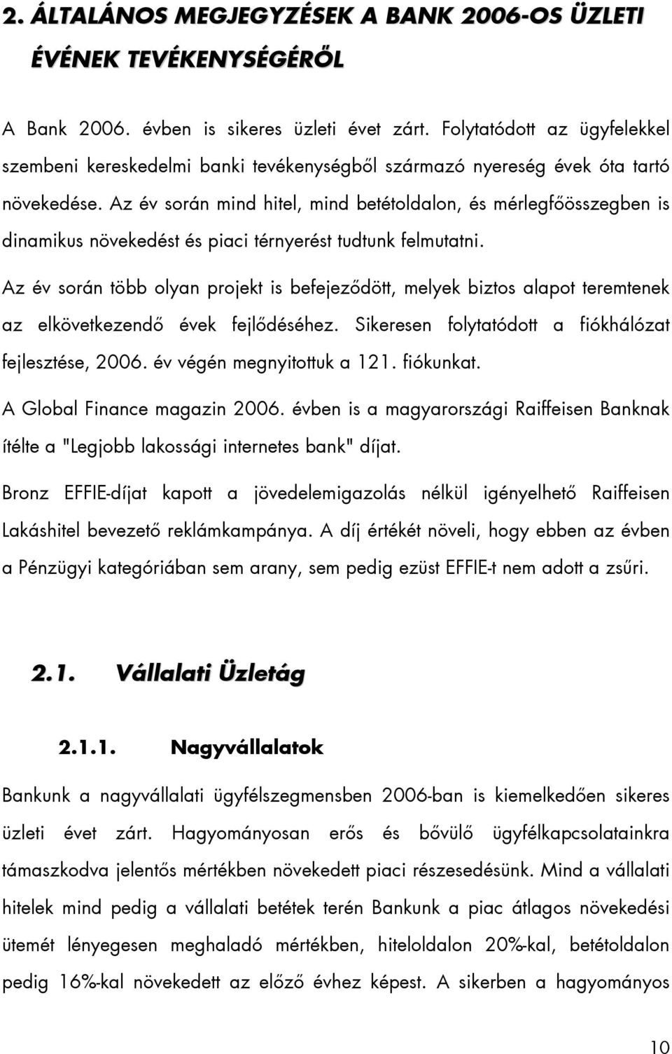 Az év során mind hitel, mind betétoldalon, és mérlegfőösszegben is dinamikus növekedést és piaci térnyerést tudtunk felmutatni.