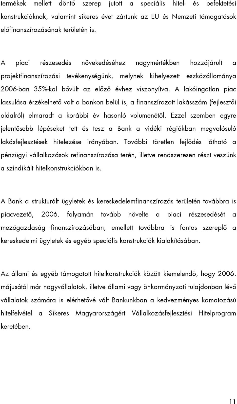 A lakóingatlan piac lassulása érzékelhető volt a bankon belül is, a finanszírozott lakásszám (fejlesztői oldalról) elmaradt a korábbi év hasonló volumenétől.