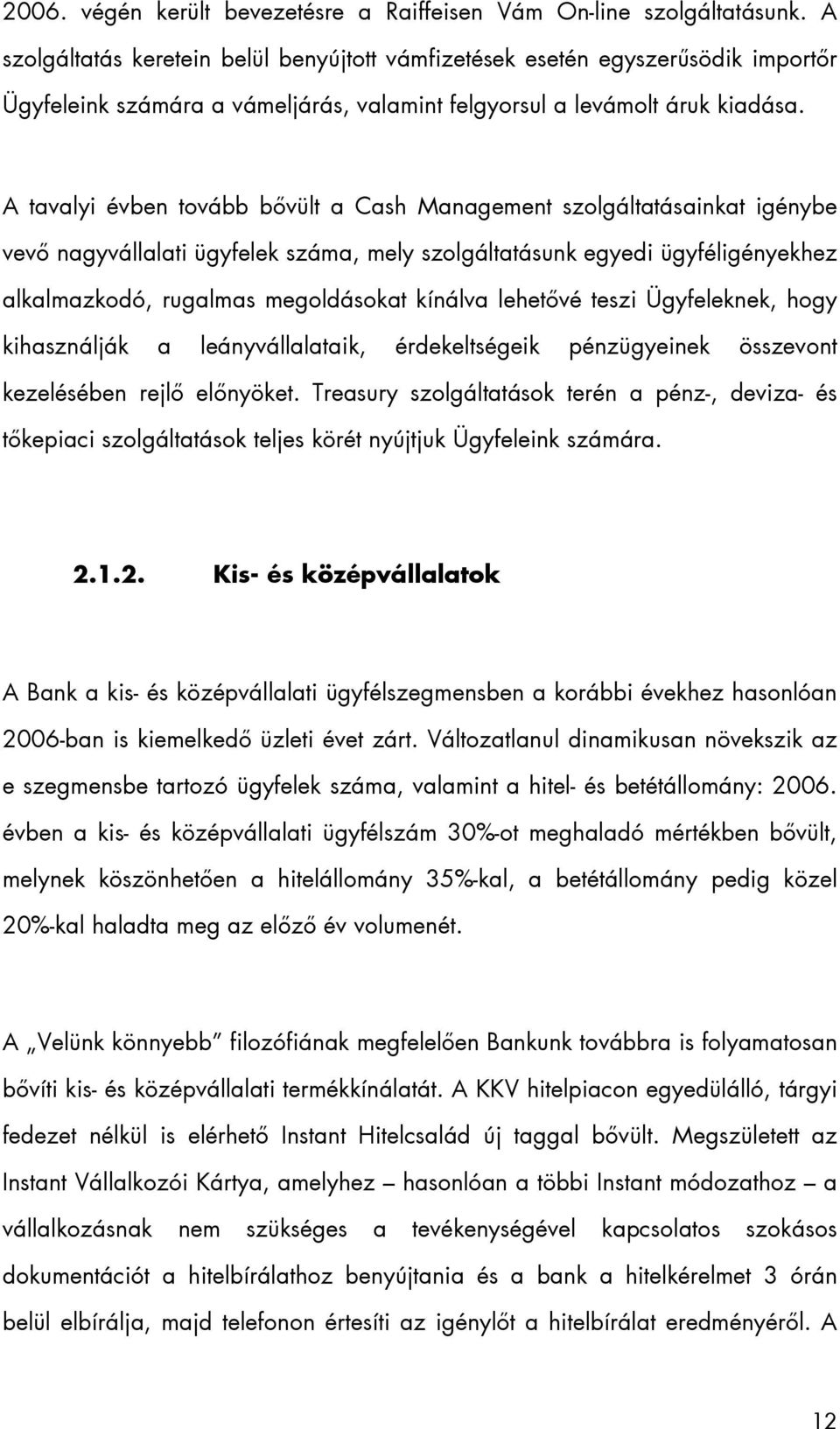 A tavalyi évben tovább bővült a Cash Management szolgáltatásainkat igénybe vevő nagyvállalati ügyfelek száma, mely szolgáltatásunk egyedi ügyféligényekhez alkalmazkodó, rugalmas megoldásokat kínálva