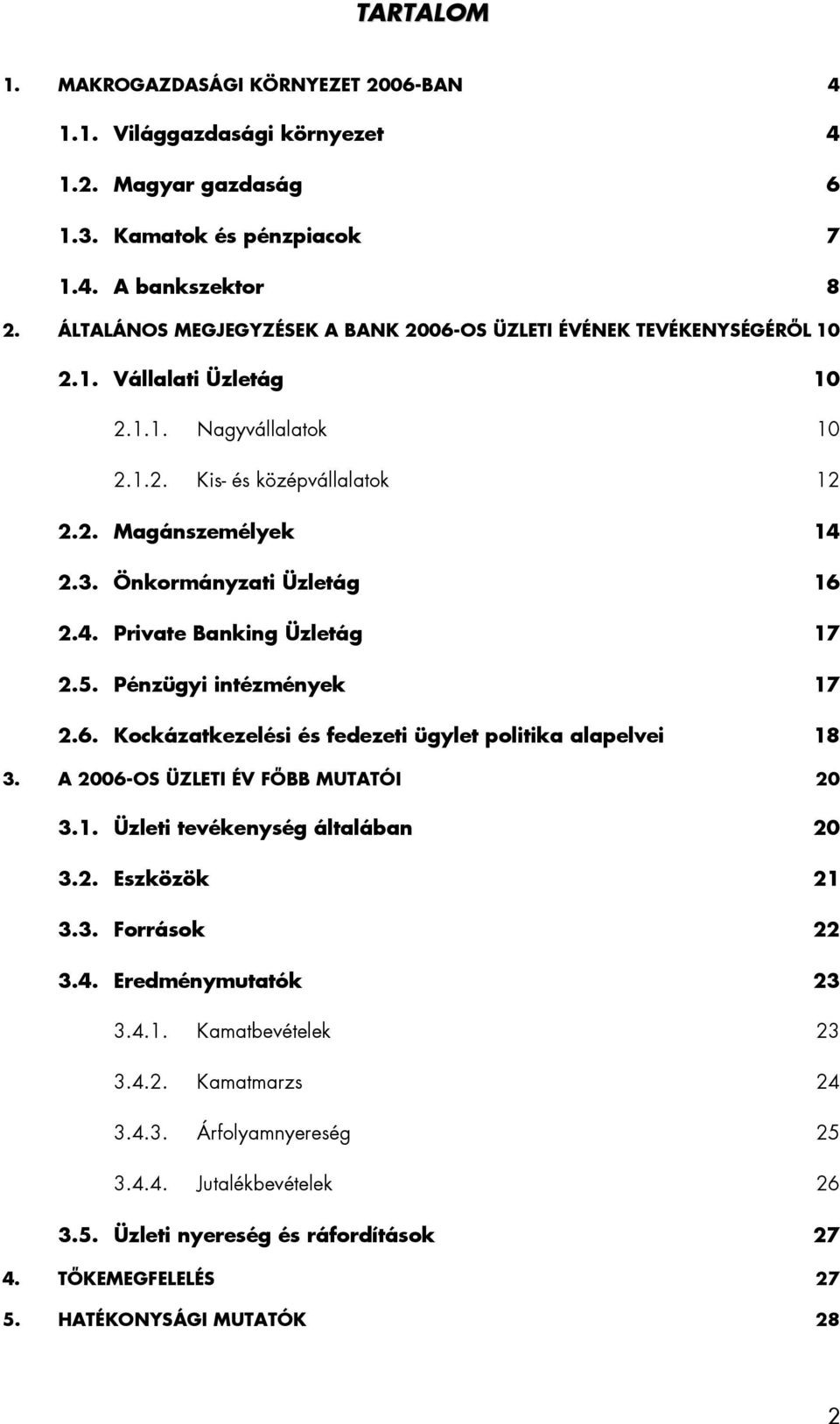 Önkormányzati Üzletág 16 2.4. Private Banking Üzletág 17 2.5. Pénzügyi intézmények 17 2.6. Kockázatkezelési és fedezeti ügylet politika alapelvei 18 3. A 2006-OS ÜZLETI ÉV FŐBB MUTATÓI 20 3.1. Üzleti tevékenység általában 20 3.